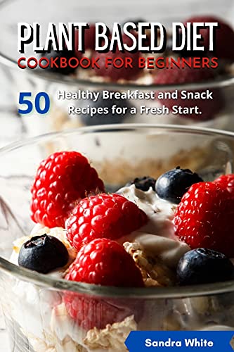 Immagine dell'editore per Plant Based Diet Cookbook for Beginners: 50 Healthy Breakfast and Snack Recipes for a Fresh Start. venduto da ThriftBooks-Atlanta