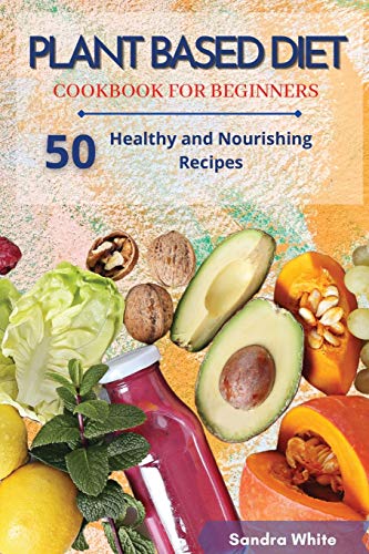 Beispielbild fr PLANT BASED DIET COOKBOOK FOR BEGINNERS : 50 Healthy and Nourishing Recipes zum Verkauf von Buchpark