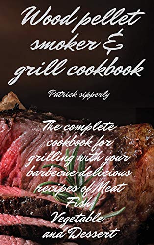 Beispielbild fr Wood Pellet Smoker & Grill Cookbook : The complete cookbook for grilling with your barbecue delicious recipes of meat,fish,vegetable and dessert zum Verkauf von Buchpark