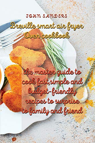 Beispielbild fr breville smart air fryer oven cookbook : the master guide to cook fast,simple and budget- friendly recipes to surprise to family and friend zum Verkauf von Buchpark