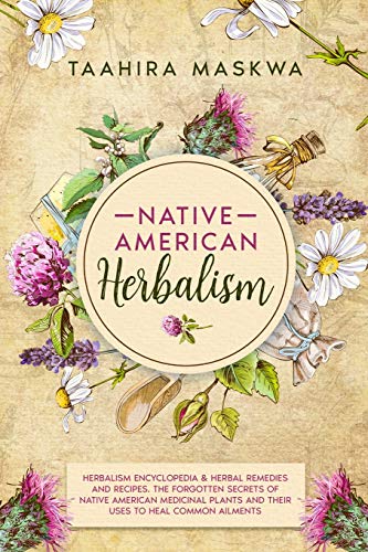 Stock image for Native American Herbalism: 2 BOOKS IN 1. Herbalism Encyclopedia & Herbal Remedies and Recipes. The Forgotten Secrets of Native American Medicinal Plants and Their Uses to Heal Common Ailments for sale by Revaluation Books