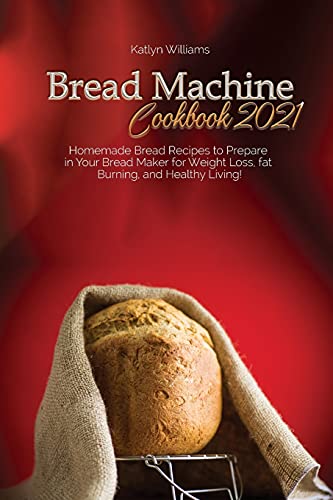 Stock image for Bread Machine Cookbook 2021: Homemade Bread Recipes to Prepare in Your Bread Maker for Weight Loss, fat Burning, and Healthy Living! for sale by Redux Books