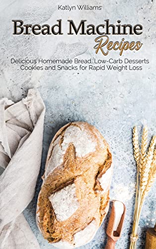 Beispielbild fr BREAD MACHINE RECIPES : Delicious Homemade Bread, Low-Carb Desserts, Cookies and Snacks for Rapid Weight Loss zum Verkauf von Buchpark