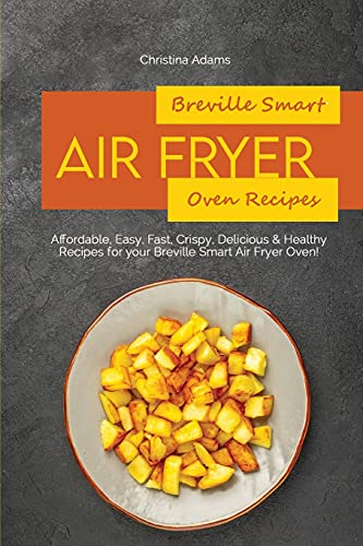 9781801892254: BREVILLE SMART AIR FRYER OVEN RECIPES: Affordable, Easy, Fast, Crispy, Delicious & Healthy Recipes for your Breville Smart Air Fryer Oven!