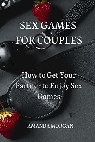 Beispielbild fr Sex Games for Couples: How to Get Your Partner to Enjoy Sex Games zum Verkauf von Buchpark