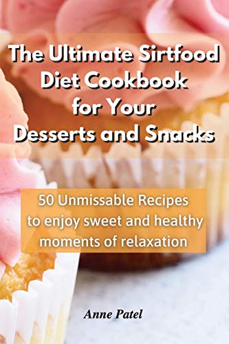 Stock image for The Ultimate Sirtfood Diet Cookbook for your Desserts and Snacks: 50 unmissable recipes to enjoy sweet and healthy moments of relaxation for sale by Revaluation Books