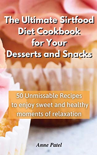 Stock image for The Ultimate Sirtfood Diet Cookbook for your Desserts and Snacks: 50 unmissable recipes to enjoy sweet and healthy moments of relaxation for sale by Bookmonger.Ltd