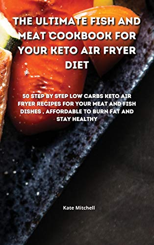 Stock image for The Ultimate Fish and Meat Cookbook for your Keto Air Fryer Diet: 50 step-by-step Low-Carbs Keto Air Fryer recipes for your Meat and Fish Dishes, affordable to burn fat and stay healthy. for sale by WorldofBooks