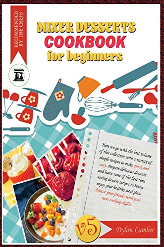 Beispielbild fr Mixer dessert cookbook for beginners V5 : Here we go with the last volume of this collection with a variety of simple recipes to make quick and easy. Prepare delicious desserts and learn some of the best time saving dessert recipes to better zum Verkauf von Buchpark