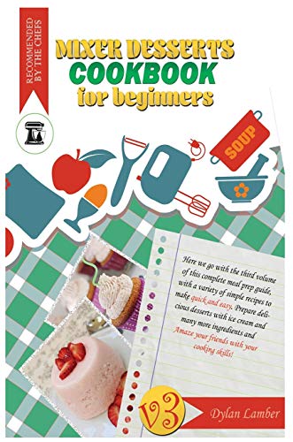 Stock image for Mixer dessert cookbook for beginners V.3: Here we go with the third volume of this complete meal prep guide, with a variety of simple recipes to make . many more ingredients and Amaze your friend for sale by WorldofBooks