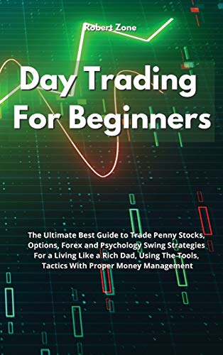 Beispielbild fr Day Trading For Beginners: The Ultimate Best Guide to Trade Penny Stocks, Options, Forex and Psychology Swing Strategies For a Living Like a Rich Dad, . Tools, Tactics With Proper Money Management zum Verkauf von Buchpark