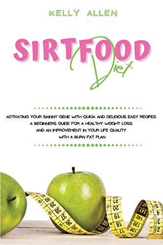 Stock image for Sirtfood Diet: Activating Your Skinny Gene With Quick and Delicious Easy Recipes. A Beginners Guide For a Healthy Weight Loss and an Improvement in Your Life Quality With a Burn Fat Plan for sale by Revaluation Books