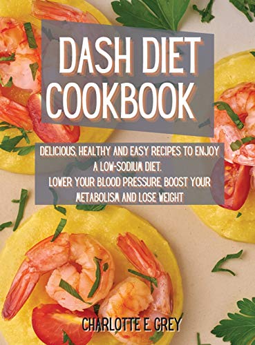 Stock image for Dash Diet Cookbook: Delicious, Healthy and Easy Recipes to Enjoy a Low-Sodium Diet. Lower Your Blood Pressure, Boost Your Metabolism and Lose Weight for sale by Big River Books