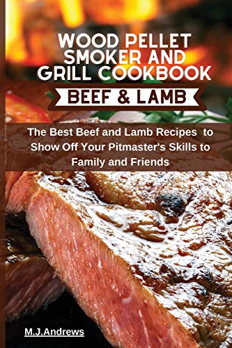 Stock image for Wood Pellet Smoker and Grill Cookbook Beef and Lamb: The Best Beef and Lamb Recipes to Show Off Your Pitmaster's Skills to Family and Friends for sale by PlumCircle