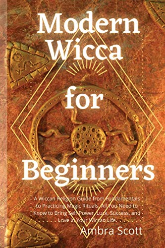 9781801939539: Modern Wicca for Beginners: A Wiccan Religion Guide from Fundamentals to Practicing Magic Rituals. All You Need to Know to Bring Self-Power, Luck, Success, and Love in Your Wiccan Life