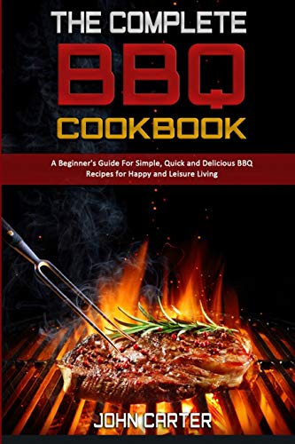 Beispielbild fr The Complete BBQ Cookbook: A Beginner's Guide For Simple, Quick and Delicious BBQ Recipes for Happy and Leisure Living zum Verkauf von ThriftBooks-Dallas