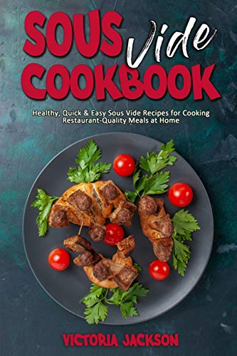 Stock image for Sous Vide Cookbook: Healthy, Quick & Easy Sous Vide Recipes for Cooking Restaurant-Quality Meals at Home for sale by Bookmonger.Ltd