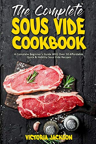 Stock image for The Complete Sous Vide Cookbook: A Complete Beginners Guide With Over 50 Affordable, Quick Healthy Sous Vide Recipes for sale by Big River Books