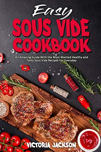 Stock image for Easy Sous Vide Cookbook: An Amazing Guide With the Most Wanted Healthy and Tasty Sous Vide Recipes For Everyday for sale by Big River Books