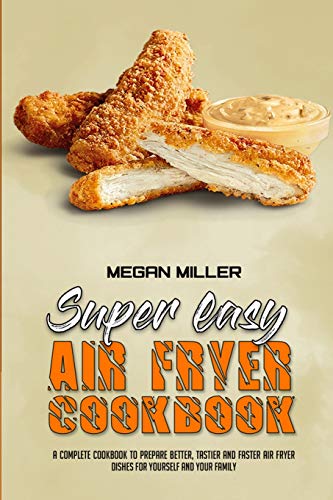 Beispielbild fr Super Easy Air Fryer Cookbook: A Complete Cookbook To Prepare Better, Tastier And Faster Air Fryer Dishes For Yourself And Your Family zum Verkauf von Books From California