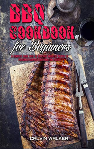 Stock image for BBQ Cookbook For Beginners: A Complete Guide With 50 Delicious Barbecue Recipes to Pleasantly Surprise Your Family and Friends for sale by Big River Books