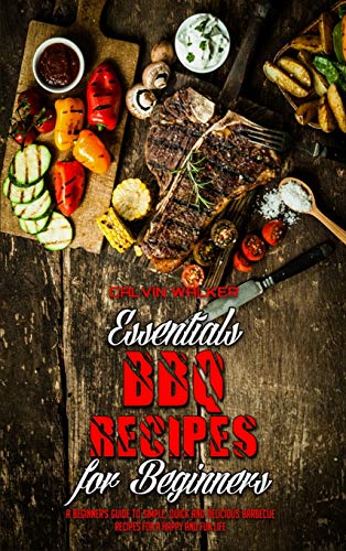 Stock image for Essential BBQ Recipes For Beginners: A Beginners Guide To Simple, Quick And Delicious Barbecue Recipes For a Happy And Fun Life for sale by Big River Books