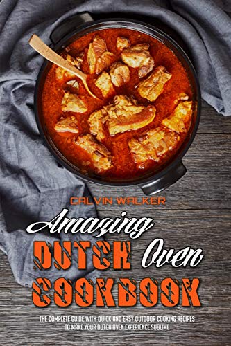 Stock image for Amazing Dutch Oven Cookbook: The Complete Guide With Quick And Easy Outdoor Cooking Recipes To Make Your Dutch Oven Experience Sublime for sale by Revaluation Books