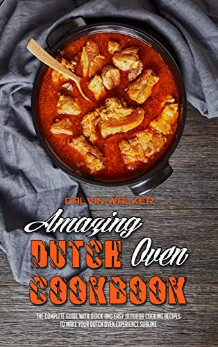 Beispielbild fr Amazing Dutch Oven Cookbook: The Complete Guide With Quick And Easy Outdoor Cooking Recipes To Make Your Dutch Oven Experience Sublime zum Verkauf von Buchpark