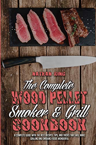 Beispielbild fr The Complete Wood Pellet Smoker and Grill Cookbook: A Complete Guide With The Best Recipes, Tips, And Tricks That Will Make Grilling And Smo zum Verkauf von Ammareal