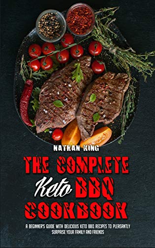 Beispielbild fr The Complete Keto BBQ Cookbook : A Beginner's Guide With Delicious Keto BBQ Recipes to Pleasantly Surprise Your Family and Friends zum Verkauf von Buchpark