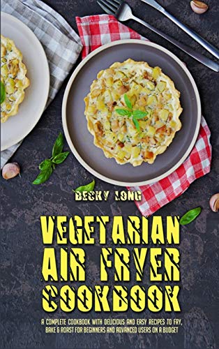 Stock image for Vegetarian Air Fryer Cookbook: A Complete Cookbook With Delicious and Easy Recipes to Fry, Bake & Roast For Beginners and Advanced Users on a Budget for sale by Buchpark