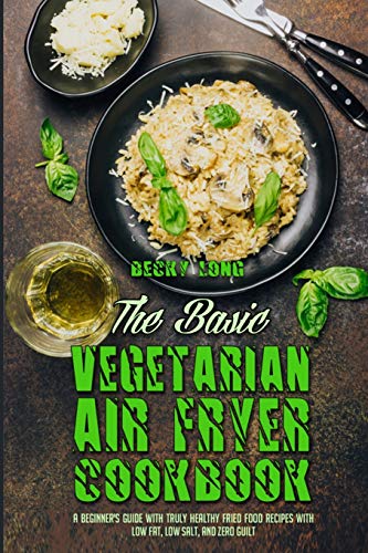 Stock image for The Basic Vegetarian Air Fryer Cookbook: A Beginner's Guide With Truly Healthy Fried Food Recipes with Low Fat, Low Salt, and Zero Guilt [Soft Cover ] for sale by booksXpress