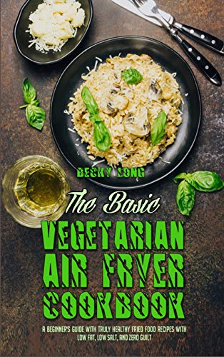 Stock image for The Basic Vegetarian Air Fryer Cookbook: A Beginner's Guide With Truly Healthy Fried Food Recipes with Low Fat, Low Salt, and Zero Guilt for sale by Buchpark