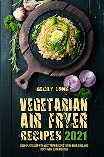 Stock image for Vegetarian Air Fryer Recipes 2021: A Complete Guide With Vegetarian Recipes to Fry, Bake, Grill, and Roast with Your Air Fryer for sale by ThriftBooks-Atlanta