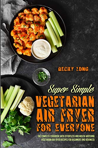 Stock image for Super Simple Vegetarian Air Fryer For Everyone: The Complete Cookbook With Effortless and Mouth-watering Vegetarian Air Fryer Recipes for Beginners an for sale by Buchpark