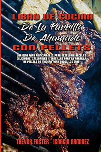 Stock image for Libro De Cocina De La Parrilla De Ahumado Con Pellets: Una Gua Para Principiantes Para Descubrir Recetas Deliciosas, Saludables Y Sencillas Para La P for sale by ThriftBooks-Atlanta