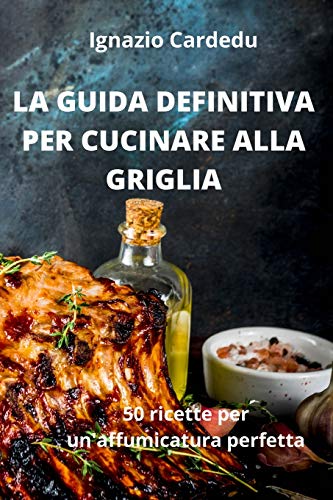 Stock image for La Guida Definitiva Per Cucinare Alla Griglia (Italian Edition) for sale by GF Books, Inc.