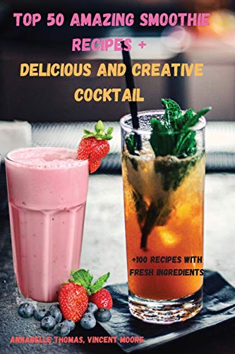 Stock image for Top 50 Amazing SMOOTHIE Recipes + Delicious and Creative Cocktail for sale by Reuseabook