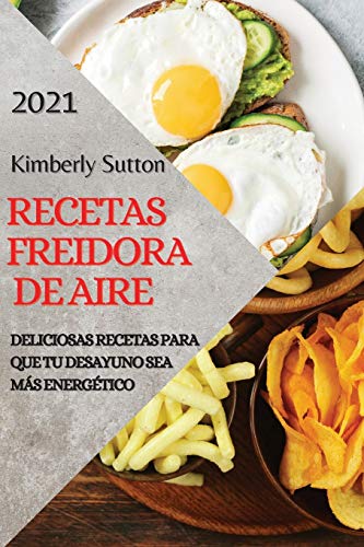 Stock image for Recetas de la Freidora de Aire 2021 (Air Fryer Recipes Spanish Edition): Deliciosas Recetas Para Que Tu Desayuno Sea Más Energ tico for sale by PlumCircle
