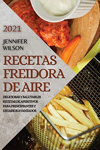 9781801981521: RECETAS FREIDORA DE AIRE 2021 (AIR FRYER RECIPES SPANISH EDITION): DELICIOSAS Y SALUTABLES RECETAS DE APERITIVOS PARA PRINCIPIANTES Y USUARIOS AVANZADOS