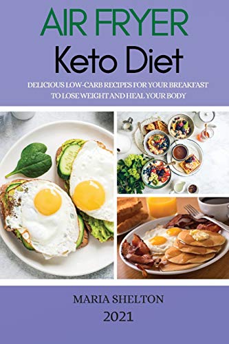 Stock image for Air Fryer Keto Diet 2021: Delicious Low-Carb Recipes for Your Breakfast to Lose Weight and Heal Your Body for sale by Buchpark