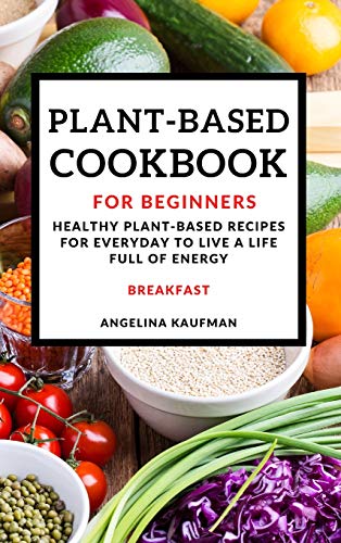 Immagine dell'editore per Plant-Based Cookbook for Beginners: Healthy Plant-Based Recipes for Everyday to Live a Life Full of Energy - Breakfast venduto da ThriftBooks-Atlanta