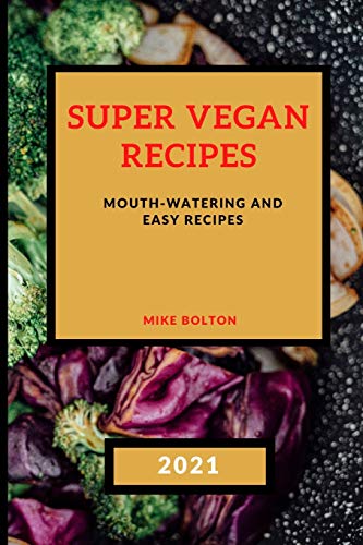 9781801984935: SUPER VEGAN RECIPES 2021: MOUTH-WATERING AND EASY RECIPES