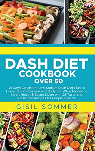 Beispielbild fr Dash Diet Cookbook Over 50: 21 Days Consistent Low Sodium Dash Diet Plan to Lower Blood Pressure and Body Fat While Improving Heart Health Better . and Irresistible Recipes for People Over 50 zum Verkauf von Big River Books