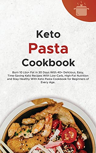 Beispielbild fr Keto Pasta Cookbook: Burn 10 Lbs+ Fat in 30 Days With 40+ Delicious, Easy, Time-Saving Keto Recipes With Low-Carb, High-Fat Nutrition and Stay Healthy . Pasta Cookbook for Beginners of Every Age. zum Verkauf von Buchpark