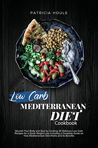 9781802002171: Low Carb Mediterranean Diet Cookbook: Nourish Your Body and Soul by Cooking 36 Delicious Low Carb Recipes for a Quick Weight Loss Including a Complete ... How Mediterranean Diet Works and its Benefits