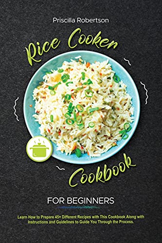 Stock image for Rice Cooker Cookbook for Beginners: Learn How to Prepare 45+ Different Recipes with This Cookbook Along with Instructions and Guidelines to Guide You for sale by ThriftBooks-Atlanta