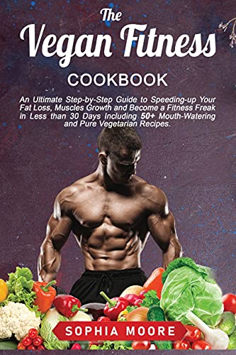 Beispielbild fr The vegan fitness cookbook: An Ultimate Step-by-Step Guide to Speeding-up Your Fat Loss, Muscles Growth and Become a Fitness Freak in Less than 30 . Mouth-Watering and Pure Vegetarian Recipes. zum Verkauf von Buchpark