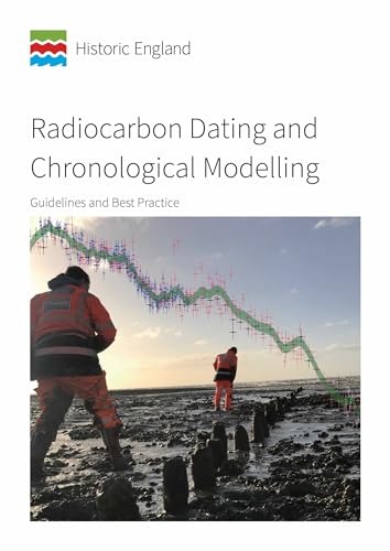 9781802077643: Radiocarbon Dating and Chronological Modelling: Guidelines and Best Practice (Historic England Guidance)
