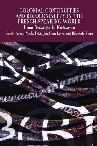 Beispielbild fr Colonial Continuities and Decoloniality in the French-Speaking World: From Nostalgia to Resistance (Francophone Postcolonial Studies, 14) zum Verkauf von Ria Christie Collections